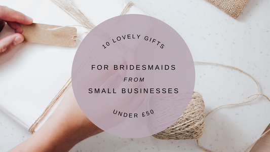 10 Lovely Bridesmaids Gifts From Small Businesses Under £50